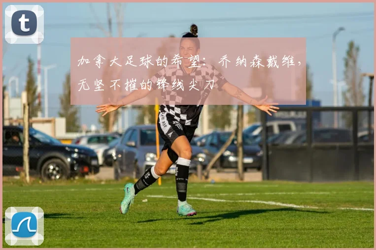 加拿大足球的希望：乔纳森戴维，无坚不摧的锋线尖刀