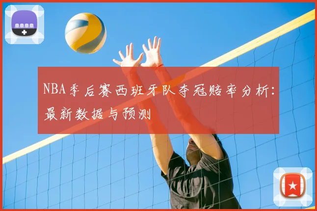 NBA季后赛西班牙队夺冠赔率分析:最新数据与预测